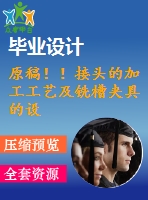 原稿??！接頭的加工工藝及銑槽夾具的設(shè)計(jì)【任務(wù)書+畢業(yè)論文+cad+solidworks】