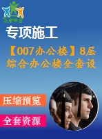 【007辦公樓】8層綜合辦公樓全套設(shè)計(jì)（含計(jì)算書，建筑圖、結(jié)構(gòu)圖，施工組織設(shè)計(jì)，pkpm電算等下載資料）