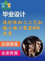 連桿體加工工藝和銑小缺口寬度8的夾具設(shè)計【4張cad圖紙、工藝卡片和說明書】