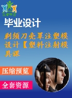 剃須刀殼罩注塑模設(shè)計(jì)【塑料注射模具課程畢業(yè)設(shè)計(jì)、一模兩腔】【優(yōu)秀含ug三維3d建模及9張cad圖紙+帶35頁(yè)加正文1.56萬(wàn)字】